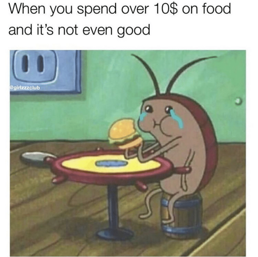 spongebob spongebob-memes spongebob text: When you spend over 10$ on food and it's not even good 
