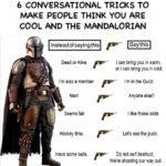 star-wars-memes ot-memes text: 6 CONVERSATIONAL TRICKS TO MAKE PEOPLE THINK YOU ARE COOL AND THE MANDALORIAN Dead or Alive Ican bring you in warm, I