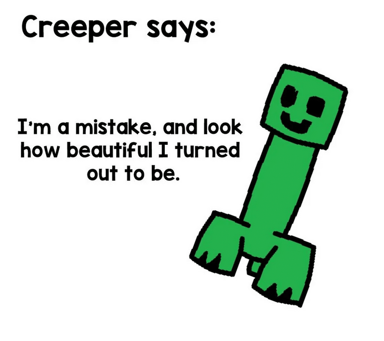 cute wholesome-memes cute text: creeper says: I'm a mistake, and look how beautiful I turned out to be. 