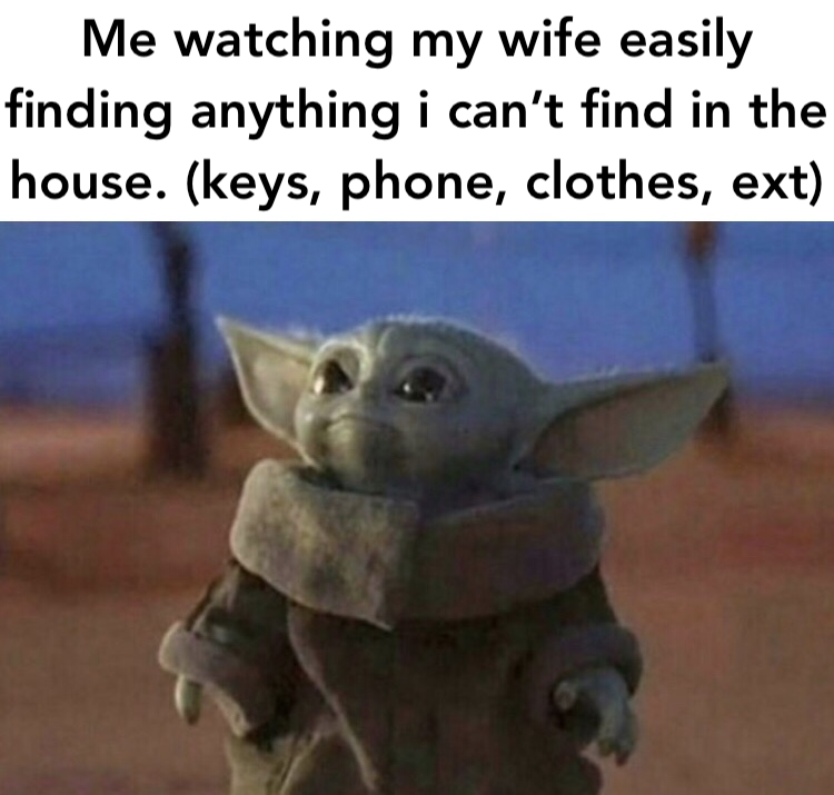 cute wholesome-memes cute text: Me watching my wife easily finding anything i can't find in the house. (keys, phone, clothes, ext) 