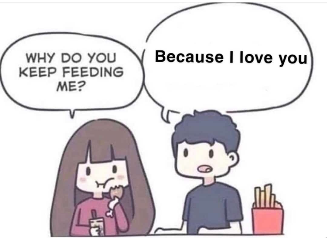 cute wholesome-memes cute text: WHY DO YOU KEEP FEEDING ME? Because I love you 