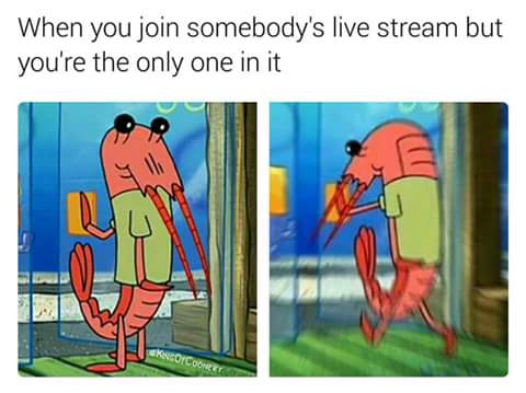 spongebob spongebob-memes spongebob text: When you join somebody's live stream but you're the only one in it 