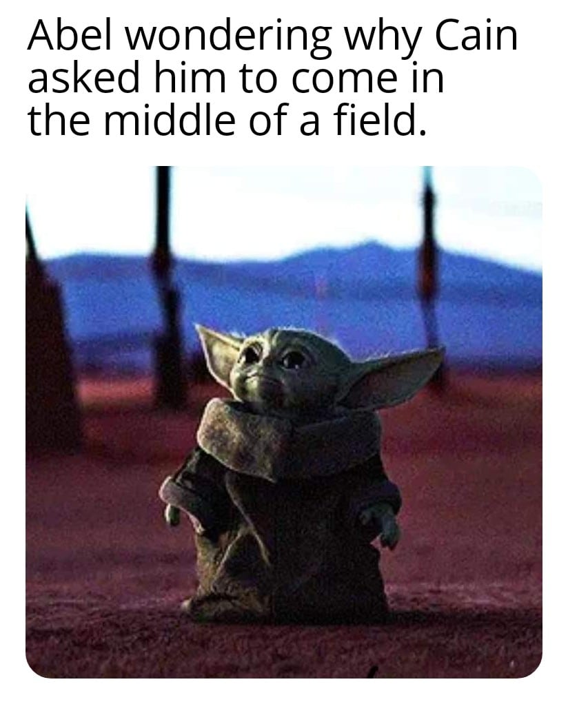 christian christian-memes christian text: Abel wondering why Cain asked him to come in the middle of a field. 