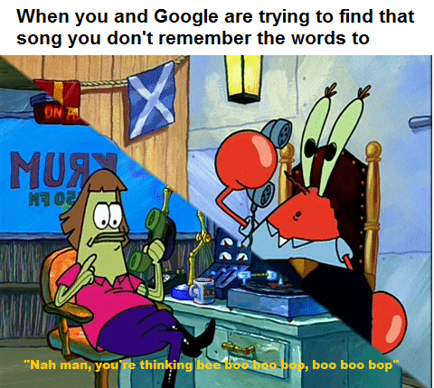 spongebob spongebob-memes spongebob text: When you and Google are trying to find that song you don't remember the words to 