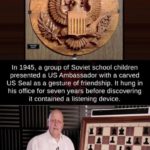 history-memes history text: In 1945, a group of Soviet school children presented a US Ambassador with a carved US Seal as a gesture of friendship. It hung in his office for seven years before discovering it contained a listening device.  history