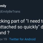 depression-memes depression text: Emily @EmilyBeTrans What fucking part of "I need to stop getting attached so quickly" do I not understand ? 19:55 • 13 Nov 19 • Twitter for Android  depression