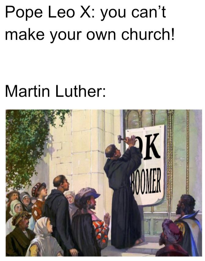 christian christian-memes christian text: Pope Leo X: you can't make your own church! Martin Luther: 