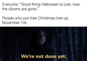 star-wars-memes sequel-memes text: Everyone: "Good thing Halloween is over, now the clowns are gone." People who put their Christmas tree up November 1 st: We're not done yet.