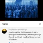 game-of-thrones-memes game-of-thrones text: 22:21 Replies Cody Vandal • 6 months ago Imagine waiting for thousands of years, getting an undead dragon, breaking through the wall and finally invading Westeros.. just to kill Reek. 116 1  game-of-thrones