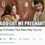 offensive-memes nsfw text: GOD GOT PREGNANT Top 10 Pranks That Went Way Too Far 6,843,745 views 60K 9K SHARE  nsfw