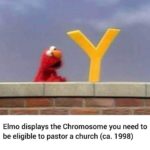 christian-memes christian text: Elmo displays the Chromosome you need to be eligible to pastor a church (ca. 1998)  christian