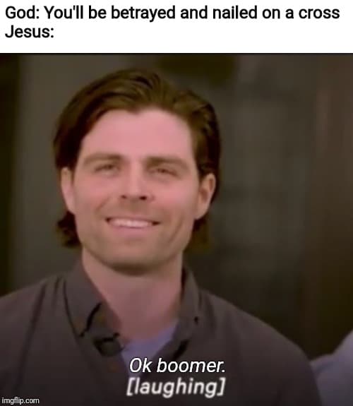 christian christian-memes christian text: God: You'll be betrayed and nailed on a cross Jesus: Ok boomer. [laughingl irrÜ.cun 