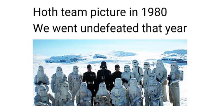 ot-memes star-wars-memes ot-memes text: Hoth team picture in 1980 We went undefeated that year 