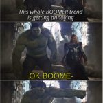 avengers-memes thanos text: This whole BOOMER trend is getting annoying OK BOOME-  thanos