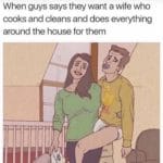 feminine-memes women text: When guys says they want a wife who cooks and cleans and does everything around the house for them  women