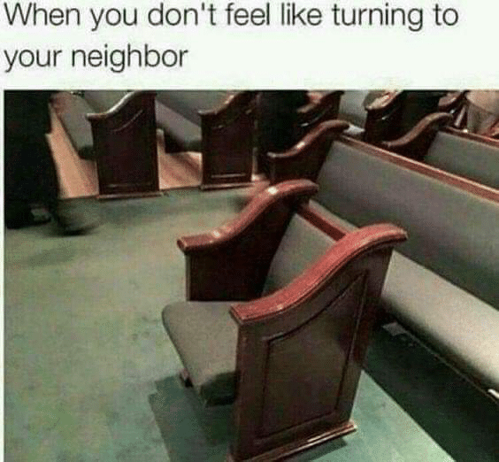 christian christian-memes christian text: When you don't feel like turning to your neighbor 