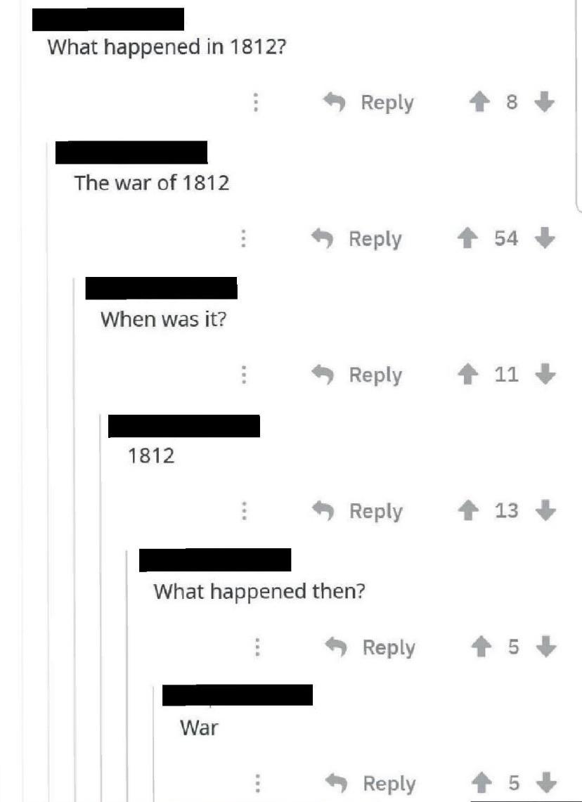 history history-memes history text: What happened in 1812? Reply The war of 1812 Reply When was it? Reply 1812 Reply What happened then? Reply War Reply 54 + 11 + 13 