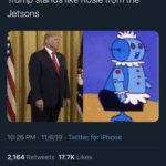 political-memes political text: Verizon 9:39 AM Dave ltzkoff and Lawyer Thoughts liked Eric Schmidt @TalkingSchmidt Trump stands like Rosie from the Jetsons 10:26 PM • 11/6/19 • Twitter for iPhone 2,164 Likes Retweets 17.7K Tweet your reply  political