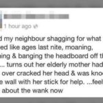 offensive-memes nsfw text: 1 hour ago Heard my neighbour shagging for what seemed like ages last nite, moaning, groaning & banging the headboard off the wall! ... turns out her elderly mother had fallen over cracked her head & was knocking on the wall with her stick for help. ...feel a bit guilty about the wank now  nsfw