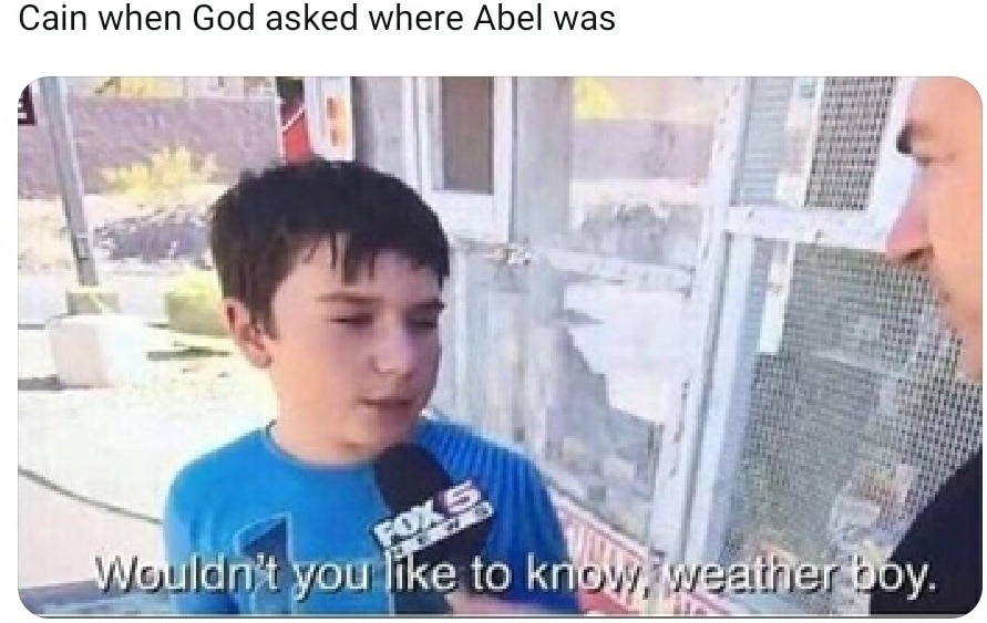 christian christian-memes christian text: Cain when God asked where Abel was OWI e to k 