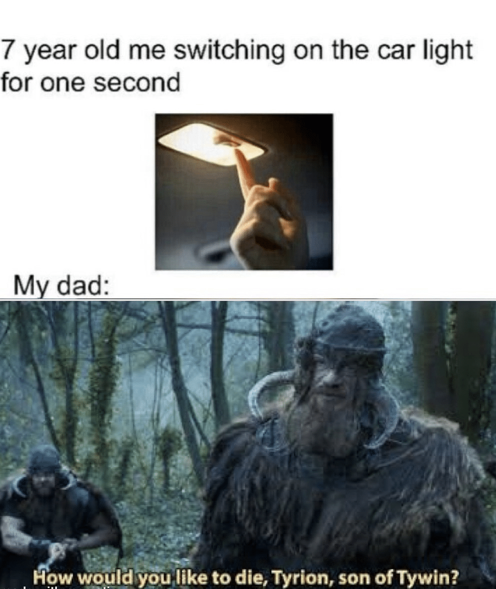 game-of-thrones game-of-thrones-memes game-of-thrones text: year old me switching on the car light Or one second My dad: ow wÄiIas•Öuiike to die, Tyrion, son ofTywin? 