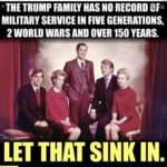 political-memes political text: TRUMP FAMILY HAS NO RECORD OF MILITARY SERVICE IN FIVE GENERATIONS, 2 WORLD WARS AND OVER 150 YEARS. LET THAT SINK IN.  political