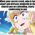 christian-memes christian text: When your secret crush, who is hot, smart and dresses modestly in the church you are attending, starts confessing to you Huh? What is this? A dréapn?  christian