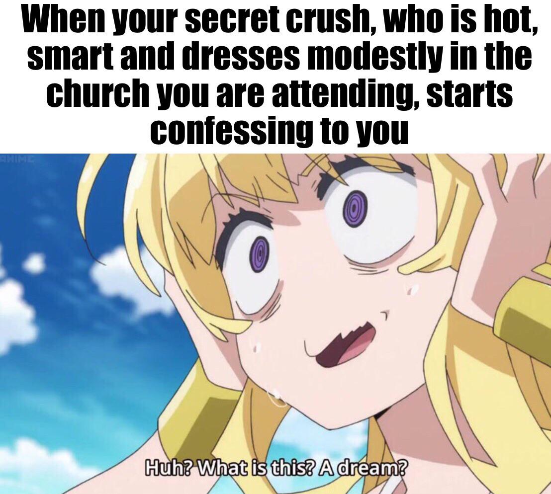 christian christian-memes christian text: When your secret crush, who is hot, smart and dresses modestly in the church you are attending, starts confessing to you Huh? What is this? A dréapn? 