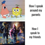 spongebob-memes spongebob text: How I speak around my parents How I my friends  spongebob