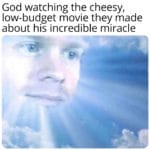 christian-memes christian text: God watching the cheesy, low-budget movie they made about his incredible miracle  christian
