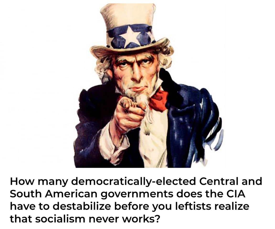 political political-memes political text: How many democratically-elected Central and South American governments does the CIA have to destabilize before you leftists realize that socialism never works? 
