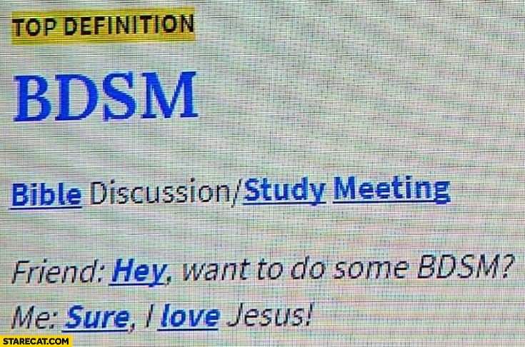 christian christian-memes christian text: TOPDEFINITION BDSM Bible Discussion/Study Meeting Friend: Hey,want to do some BDSM? Me: Sure, / love Jesus! STARECAT.COM 