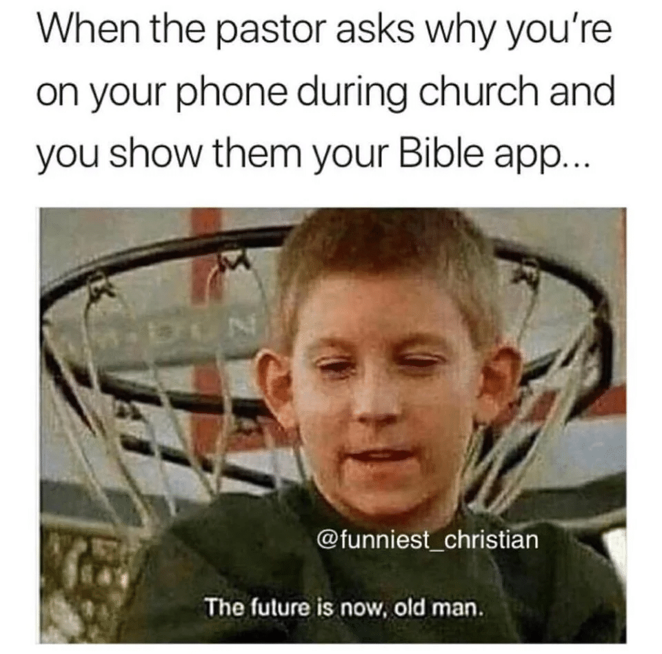 christian christian-memes christian text: When the pastor asks why you're on your phone during church and you show them your Bible app.. @funniest_christian The future is now. old man. 