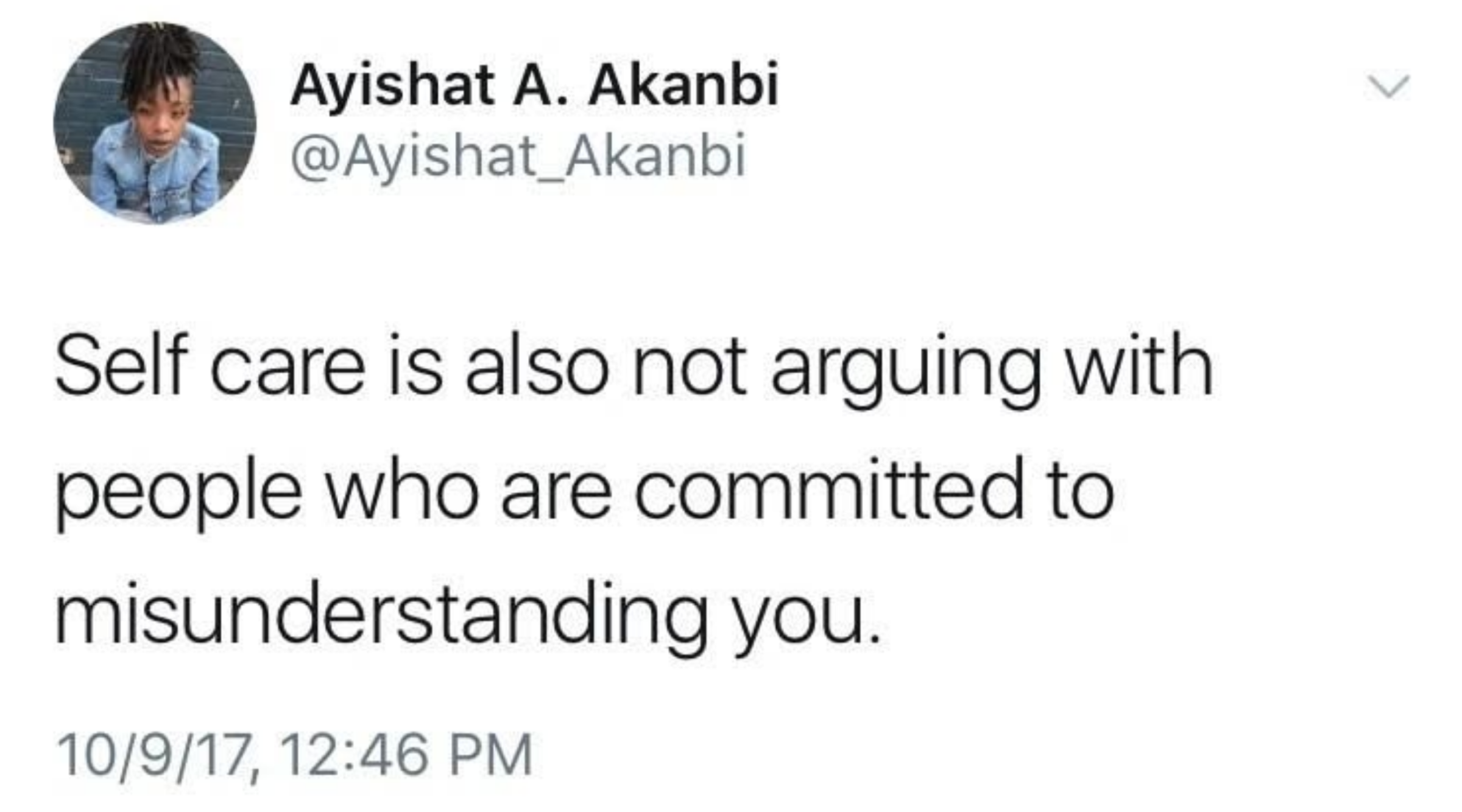 women feminine-memes women text: Ayishat A. Akanbi @Ayishat_Akanbi Self care is also not arguing with people who are committed to misunderstanding you. 10/9/17, 12:46 PM 