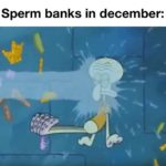 spongebob-memes spongebob text: Sperm banks in december:  spongebob