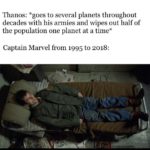 avengers-memes thanos text: Thanos: *goes to several planets throughout decades with his armies and wipes out half of the population one planet at a time* Captain Marvel from 1995 to 2018:  thanos