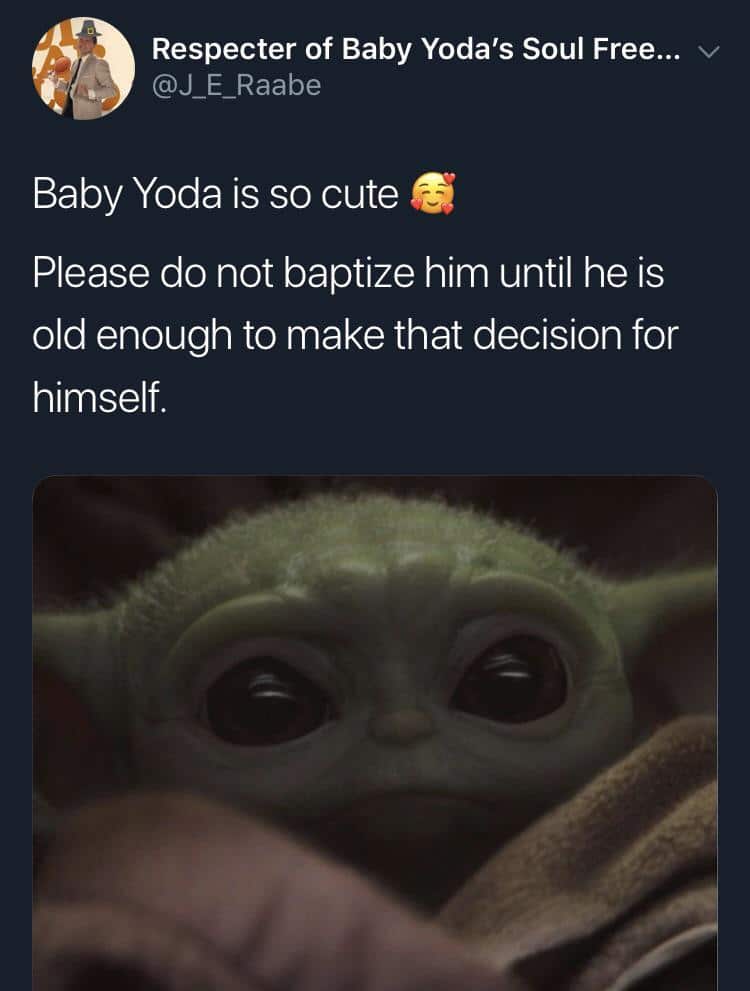 christian christian-memes christian text: Respecter of Baby Yoda's Soul Free... Baby Yoda is so cute Please do not baptize him until he is old enough to make that decision for himself. 74 