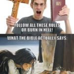 christian-memes christian text: WHAT PEOPLE THINK THE BIBLE SAYS: ?FOLLOW ALL THESE RULES OR BURN IN HELL! WHAT THE BIBLE ACTUALLY SAYS: YOU CAN NLLTHESåUCES,  christian