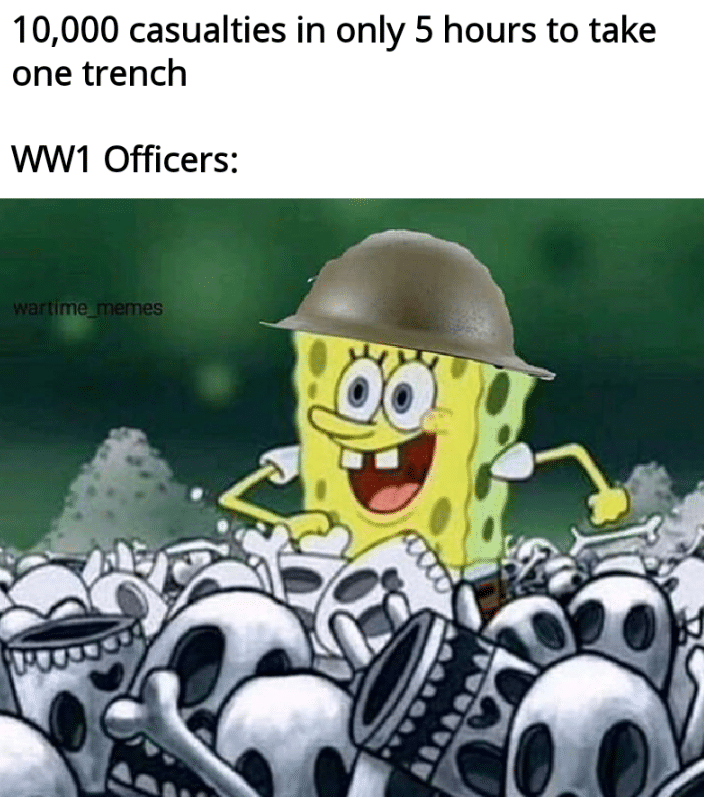 history history-memes history text: 1 0,000 casualties in only 5 hours to take one trench WW1 Officers: 00 