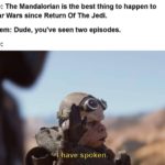 star-wars-memes sequel-memes text: Me: The Mandalorian is the best thing to happen to Star Wars since Return Of The Jedi. Them: Dude, you