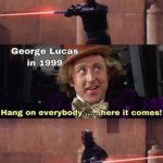 star-wars-memes lightsaber text: George Lucas in 1999 Hang on everybody here it comes!  lightsaber