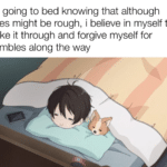 wholesome-memes cute text: me going to bed knowing that although times might be rough, i believe in myself to make it through and forgive myself for stumbles along the way  cute