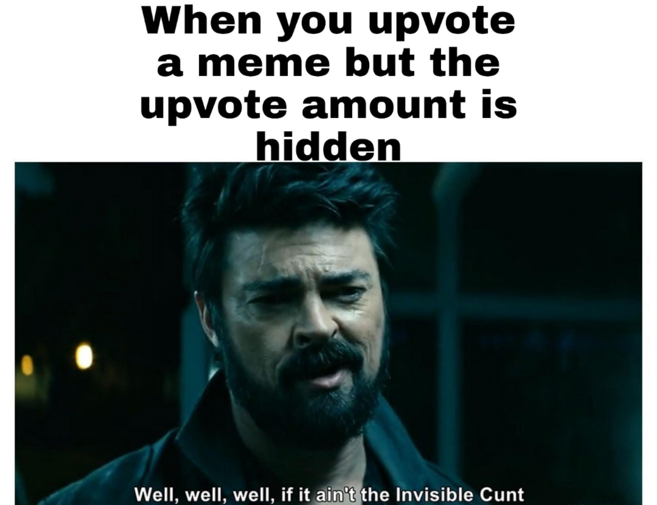 dank other-memes dank text: When you upvote a meme but the upvote amount is hidden Well, well, well, if it ain't the Invisible Cunt 