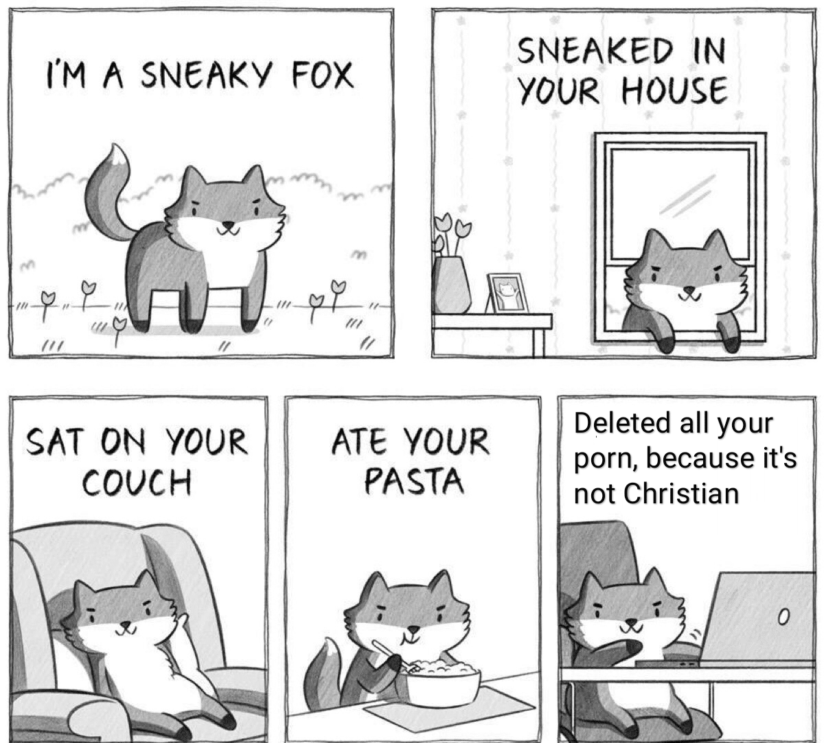 christian christian-memes christian text: I'M A SN€AKY FOX SAT ON YOUR COVCH ATE YOUR PASTA SNEAKED IN YOUR HOUSE Deleted all your porn, because it's not Christian 