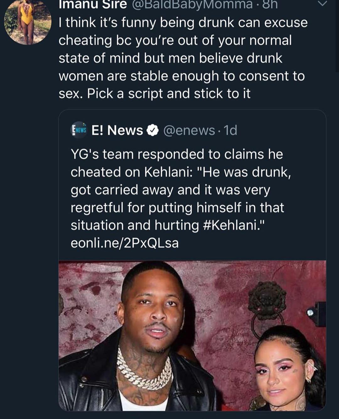 women feminine-memes women text: manu Sire @BaldBaDyMomma • I think it's funny being drunk can excuse cheating bc you're out of your normal state of mind but men believe drunk women are stable enough to consent to sex. Pick a script and stick to it E! News e @enews Id YGIs team responded to claims he cheated on Kehlani: 