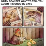 wholesome-memes cute text: WHEN GRANDPA WANT TO TELL YOU ABOUT HIS GOOD OL DAYS  cute