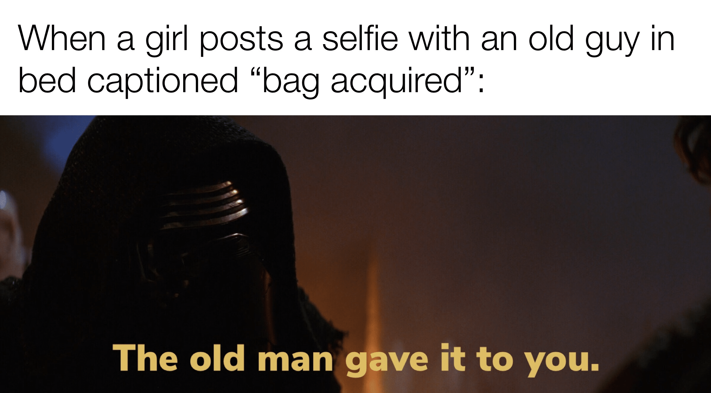 sequel-memes star-wars-memes sequel-memes text: When a girl posts a selfie with an old guy in bed captioned 