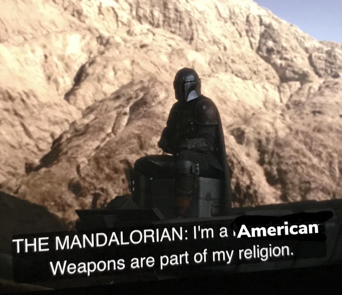sequel-memes star-wars-memes sequel-memes text: THE MANDALORIAN: I'm a American Weapons are part of my religion. 