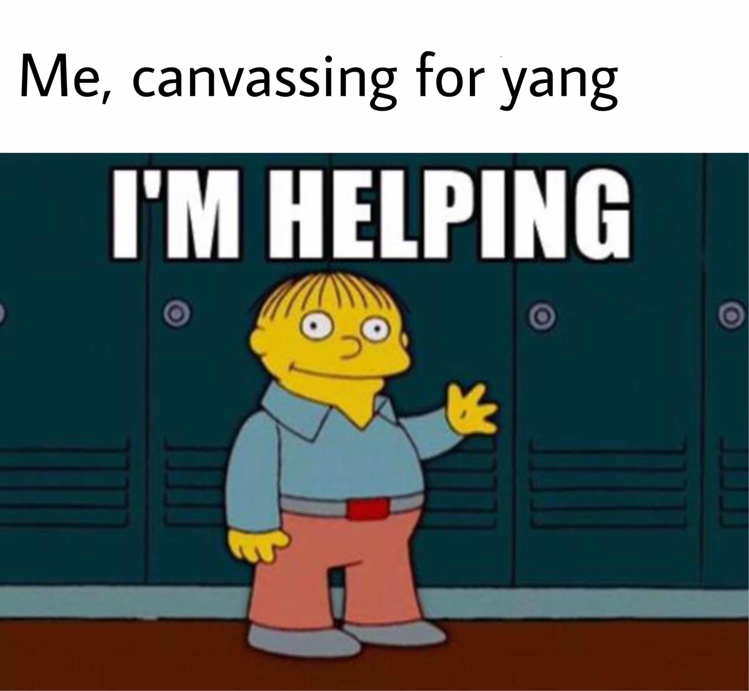humanity-first yang-memes humanity-first text: Me, canvassing for yang I'M HELPING 