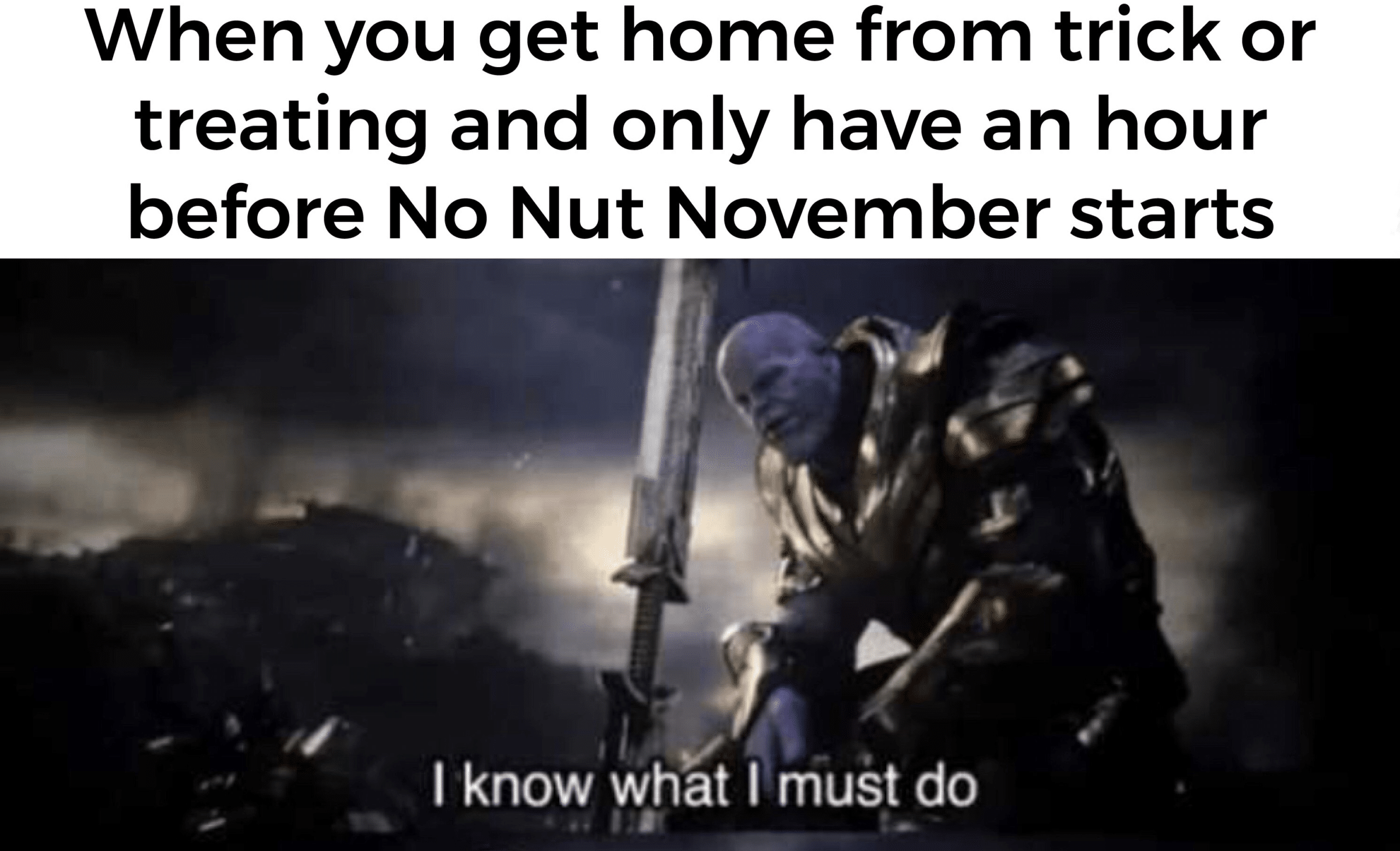 thanos avengers-memes thanos text: When you get home from trick or treating and only have an hour before No Nut November starts I know what I must do 